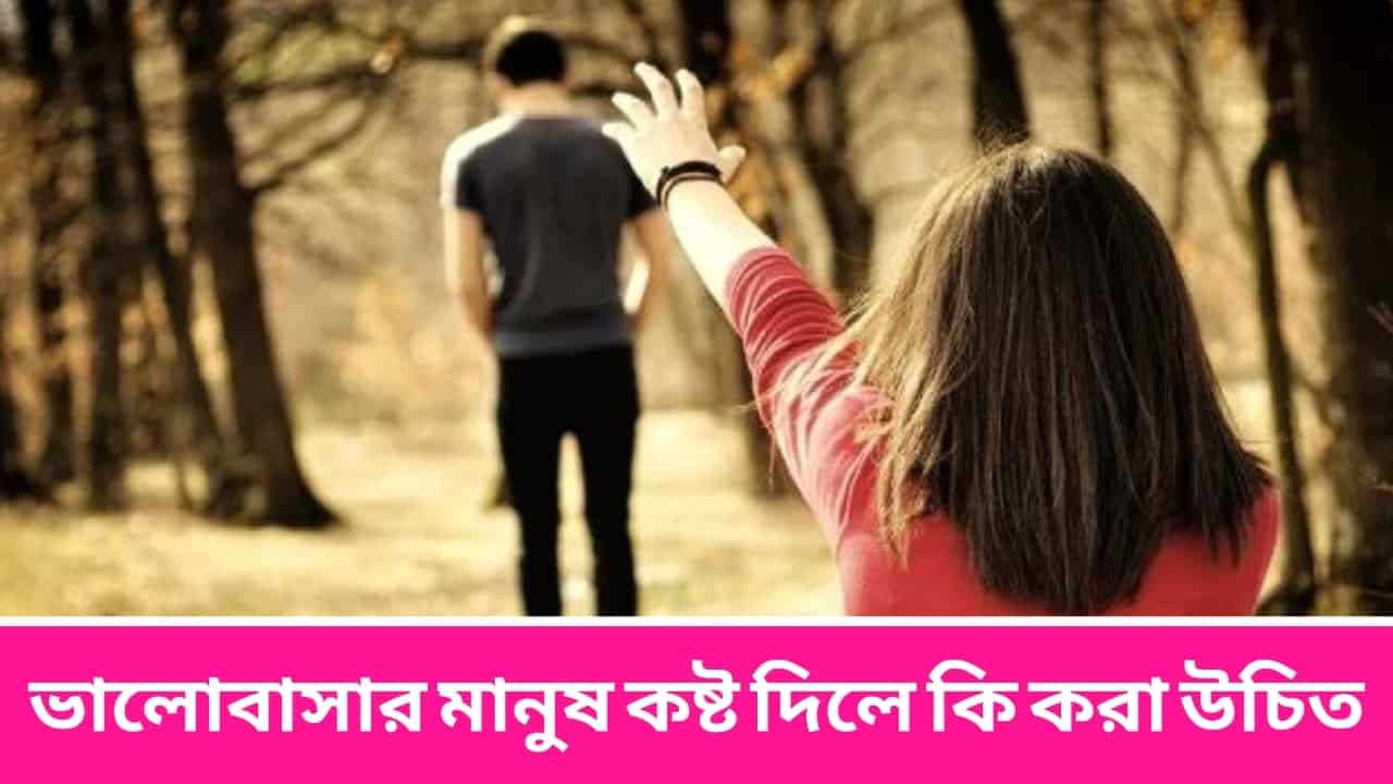 ভালোবাসার মানুষ কষ্ট দিলে কি করা উচিত