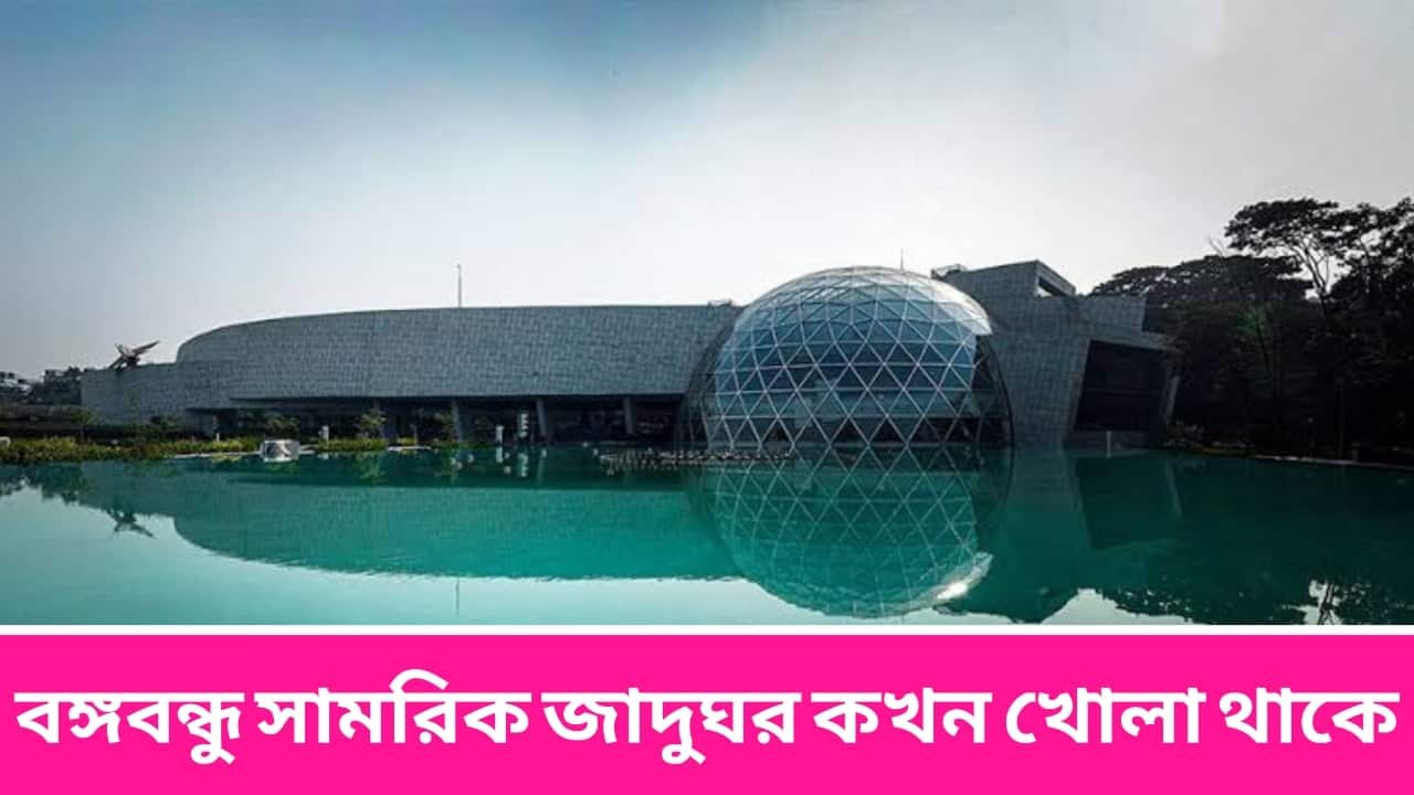 বঙ্গবন্ধু সামরিক জাদুঘর কখন খোলা থাকে