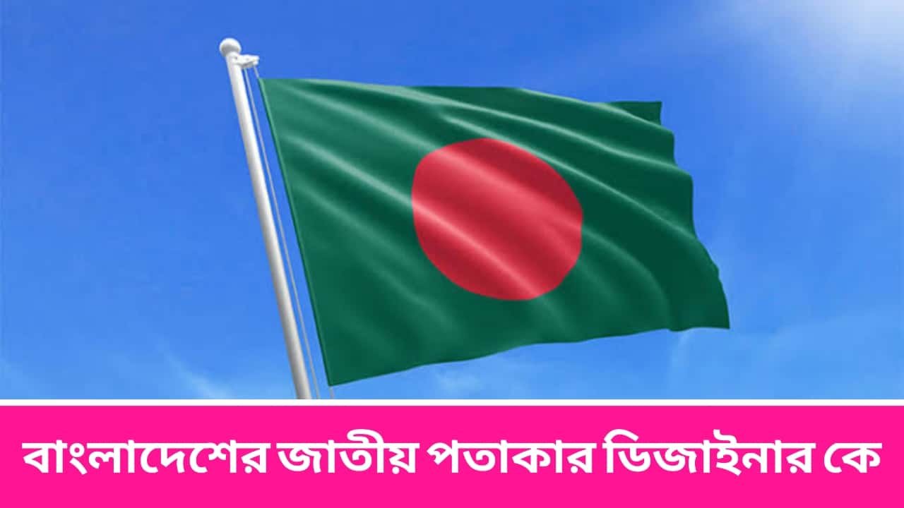 বাংলাদেশের জাতীয় পতাকার ডিজাইনার কে